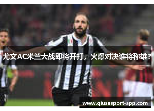 尤文AC米兰大战即将开打，火爆对决谁将称雄？