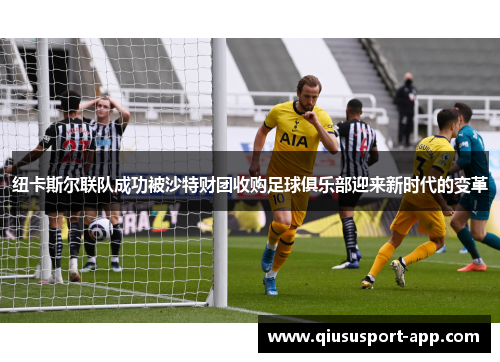 纽卡斯尔联队成功被沙特财团收购足球俱乐部迎来新时代的变革