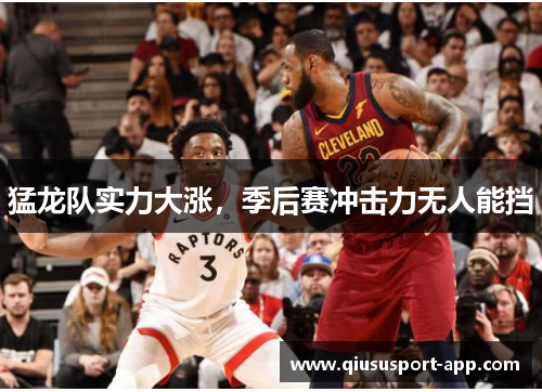 猛龙队实力大涨，季后赛冲击力无人能挡